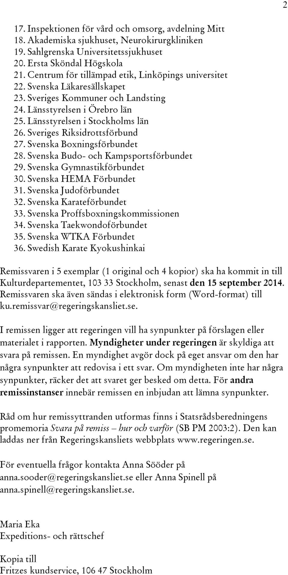 Sveriges Riksidrottsförbund 27. Svenska Boxningsförbundet 28. Svenska Budo- och Kampsportsförbundet 29. Svenska Gymnastikförbundet 30. Svenska HEMA Förbundet 31. Svenska Judoförbundet 32.
