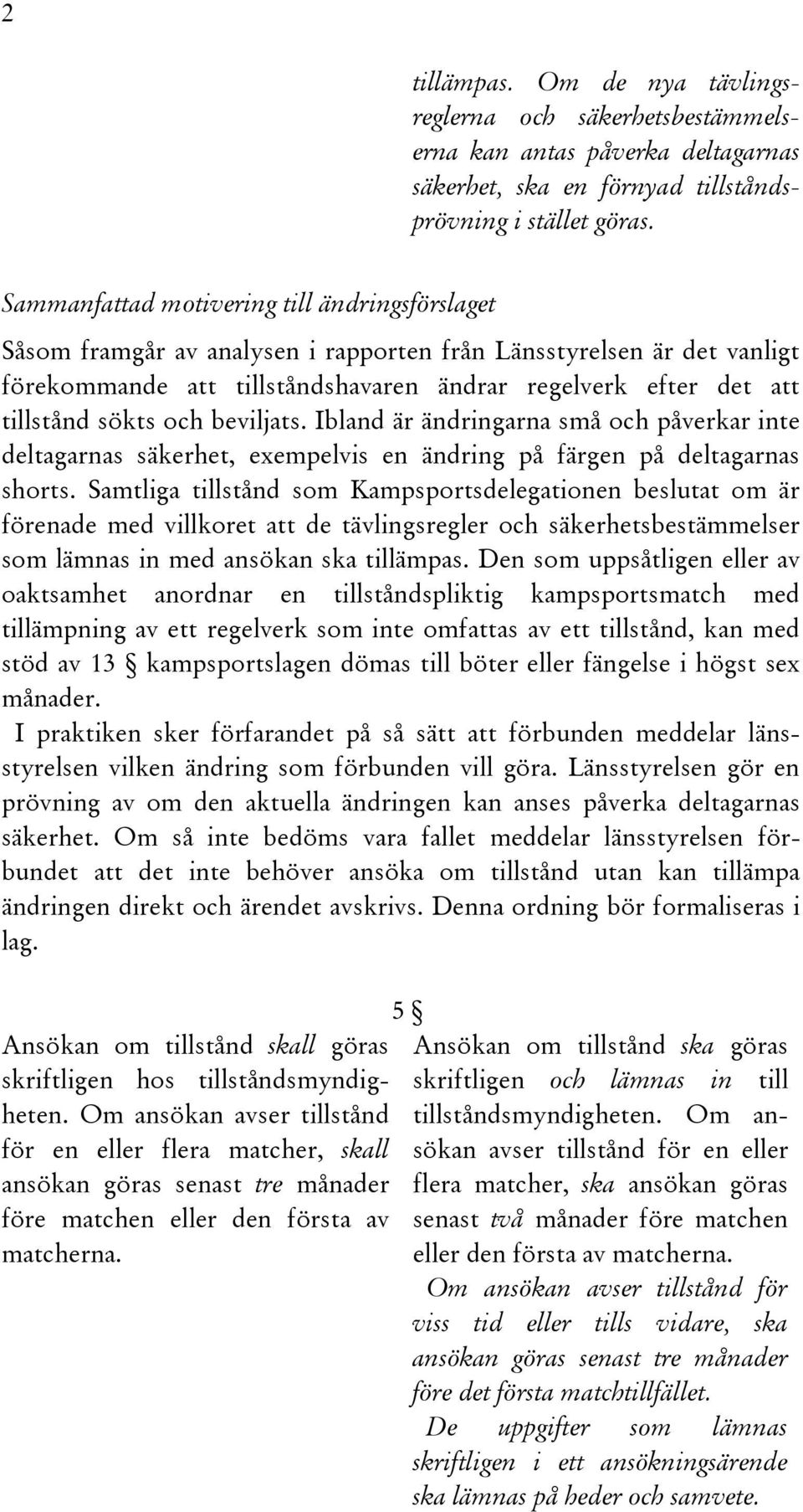 Ibland är ändringarna små och påverkar inte deltagarnas säkerhet, exempelvis en ändring på färgen på deltagarnas shorts.