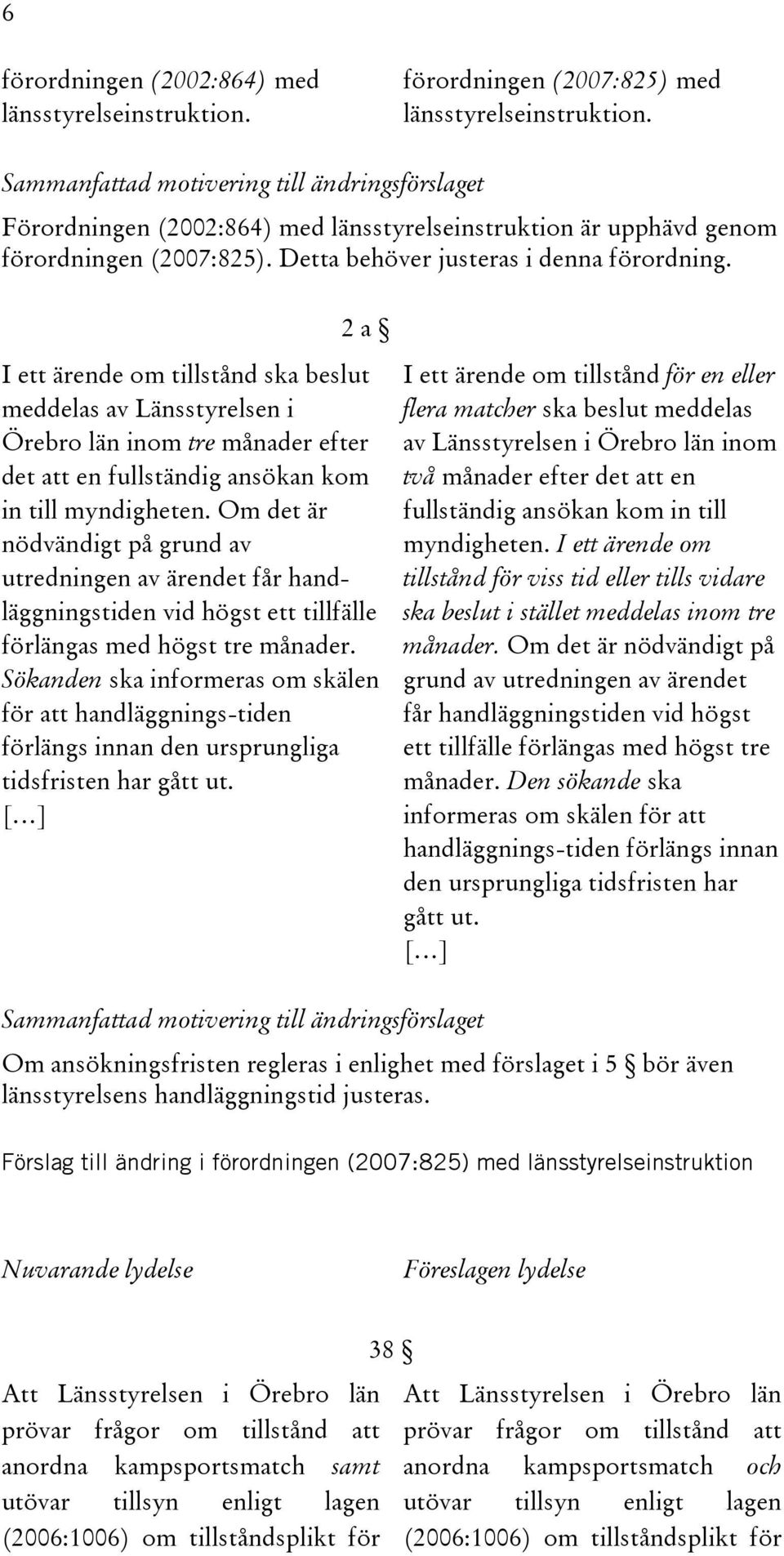 2 a I ett ärende om tillstånd ska beslut meddelas av Länsstyrelsen i Örebro län inom tre månader efter det att en fullständig ansökan kom in till myndigheten.