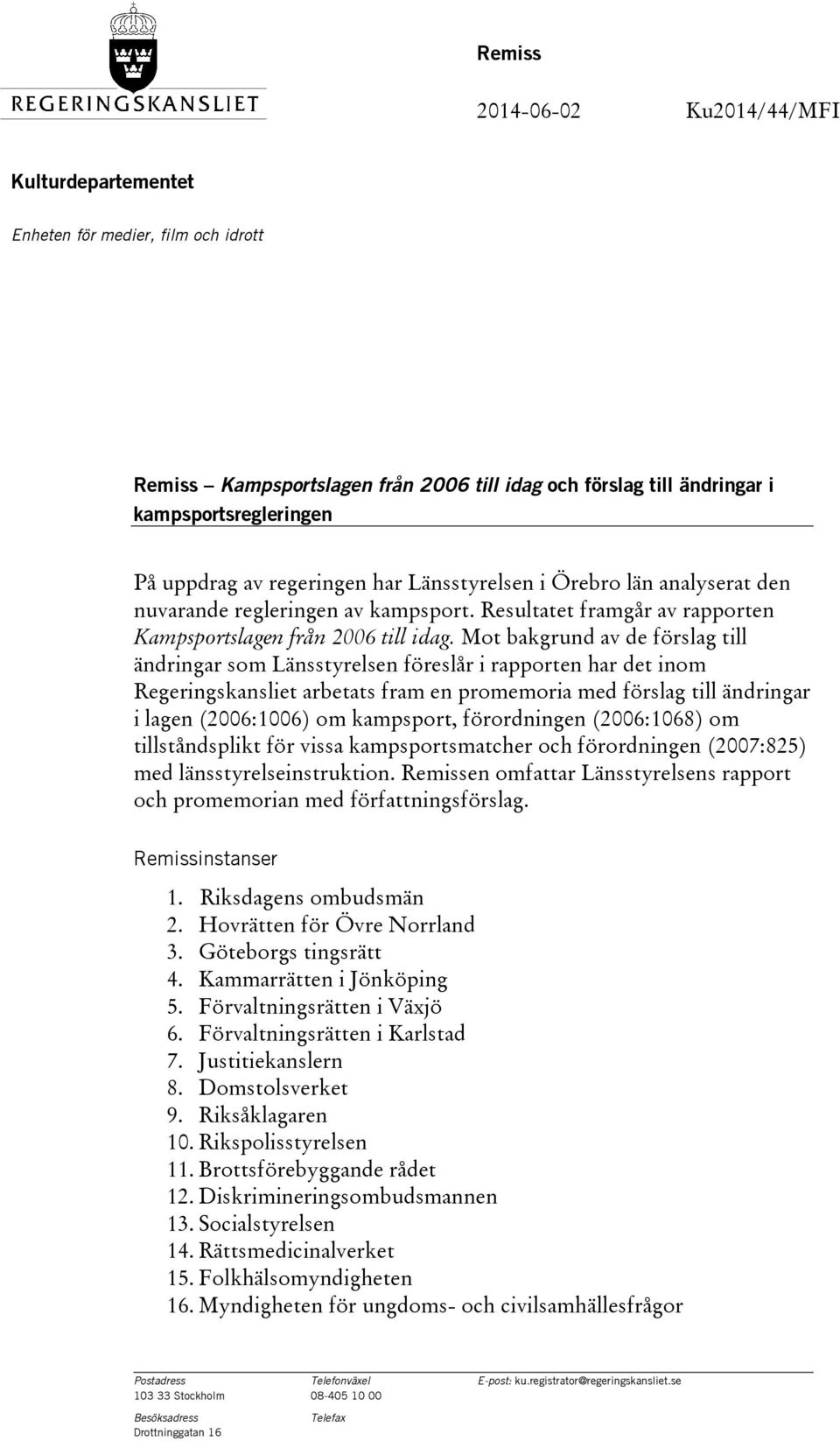 Mot bakgrund av de förslag till ändringar som Länsstyrelsen föreslår i rapporten har det inom Regeringskansliet arbetats fram en promemoria med förslag till ändringar i lagen (2006:1006) om