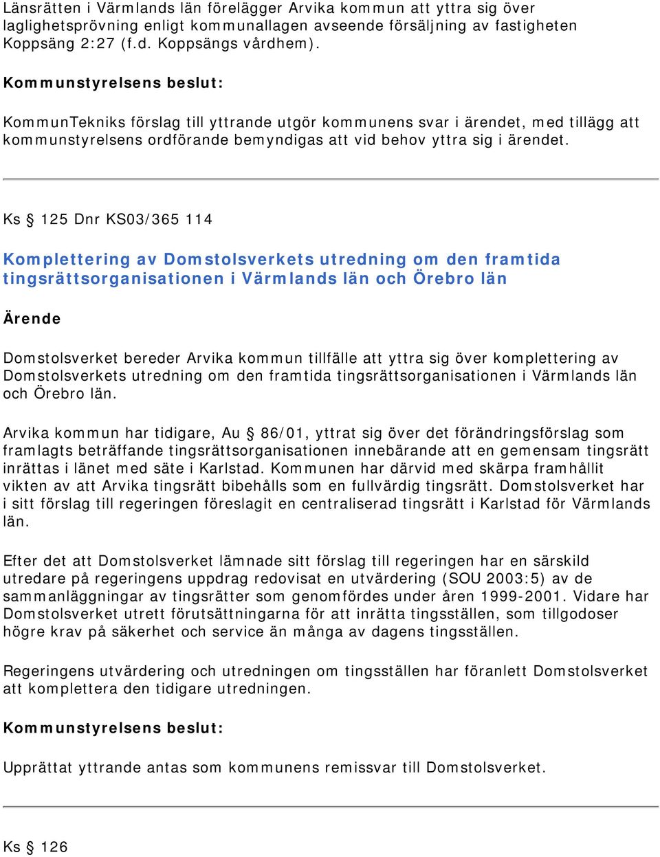 Ks 125 Dnr KS03/365 114 Komplettering av Domstolsverkets utredning om den framtida tingsrättsorganisationen i Värmlands län och Örebro län Domstolsverket bereder Arvika kommun tillfälle att yttra sig