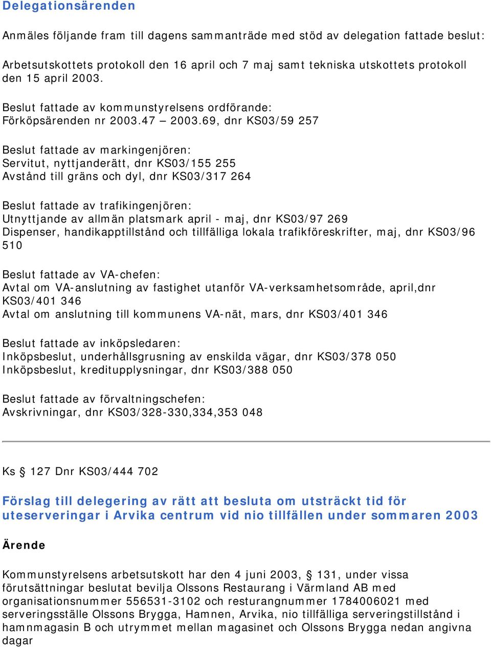 69, dnr KS03/59 257 Beslut fattade av markingenjören: Servitut, nyttjanderätt, dnr KS03/155 255 Avstånd till gräns och dyl, dnr KS03/317 264 Beslut fattade av trafikingenjören: Utnyttjande av allmän