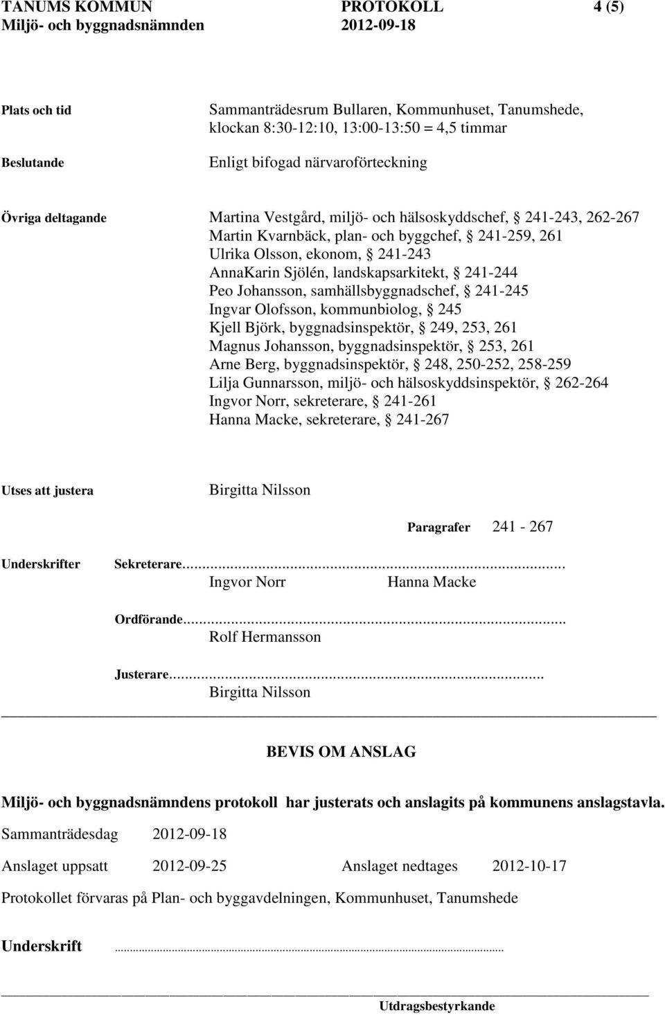 241-244 Peo Johansson, samhällsbyggnadschef, 241-245 Ingvar Olofsson, kommunbiolog, 245 Kjell Björk, byggnadsinspektör, 249, 253, 261 Magnus Johansson, byggnadsinspektör, 253, 261 Arne Berg,