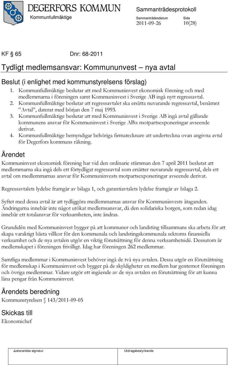 Kommunfullmäktige beslutar att regressavtalet ska ersätta nuvarande regressavtal, benämnt Avtal, daterat med början den 7 maj 1993. 3.