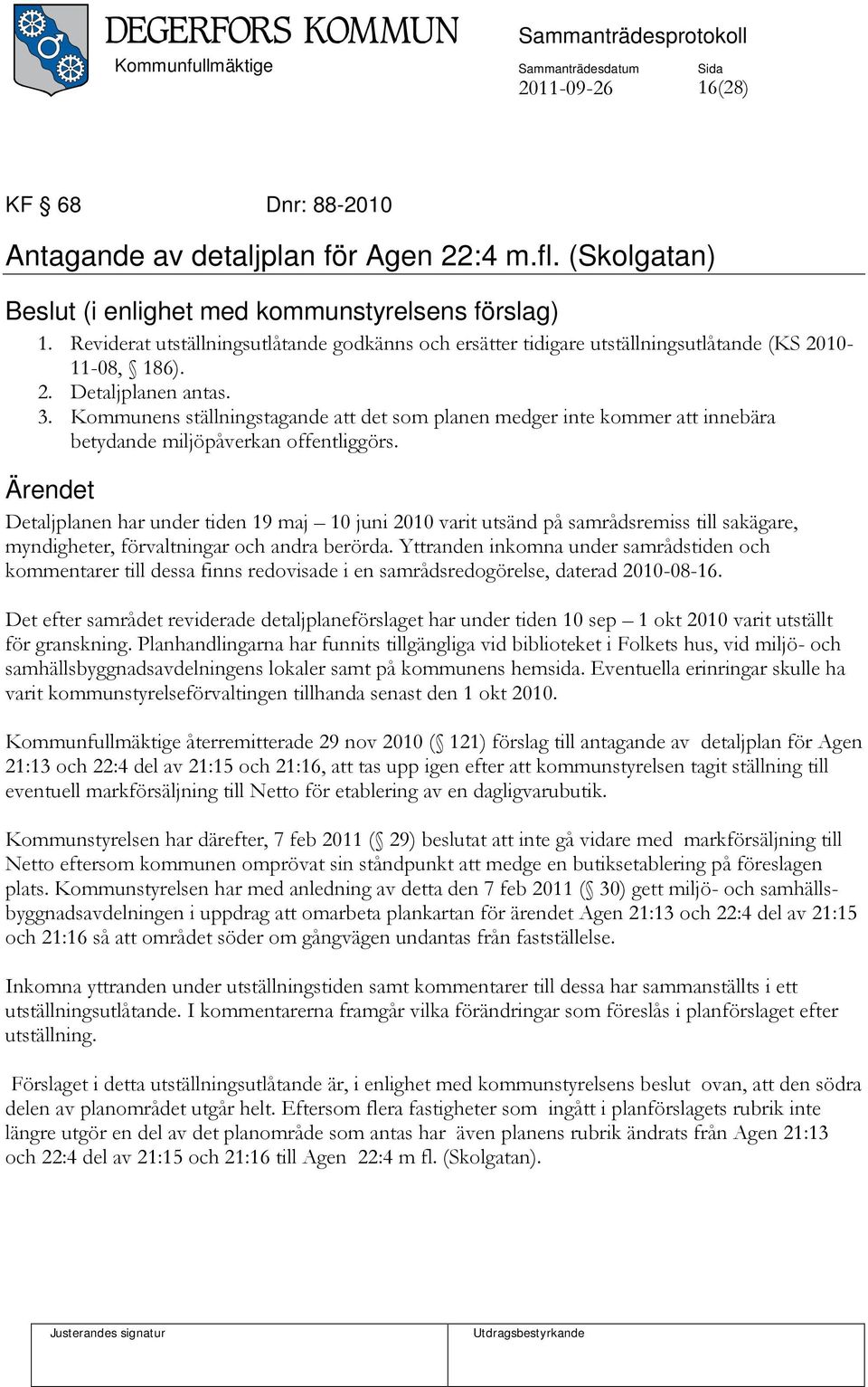 Kommunens ställningstagande att det som planen medger inte kommer att innebära betydande miljöpåverkan offentliggörs.