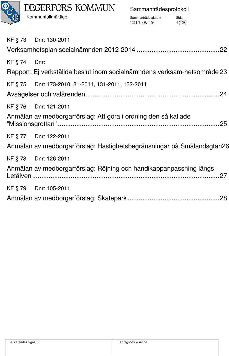 och valärenden... 24 KF 76 Dnr: 121-2011 Anmälan av medborgarförslag: Att göra i ordning den så kallade Missionsgrottan.