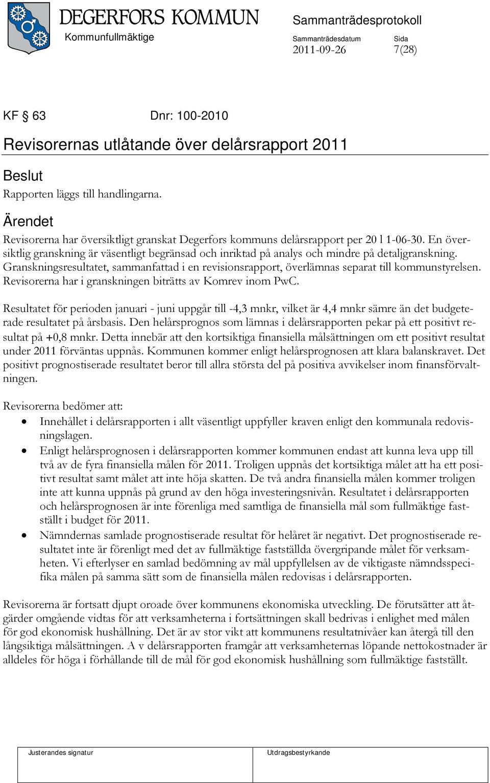 Granskningsresultatet, sammanfattad i en revisionsrapport, överlämnas separat till kommunstyrelsen. Revisorerna har i granskningen biträtts av Komrev inom PwC.