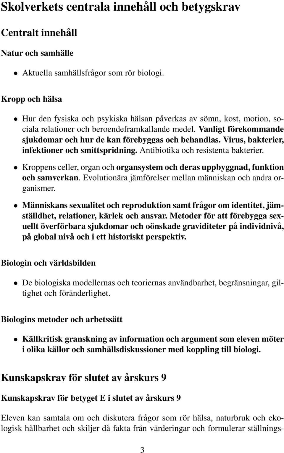 Vanligt förekommande sjukdomar och hur de kan förebyggas och behandlas. Virus, bakterier, infektioner och smittspridning. Antibiotika och resistenta bakterier.