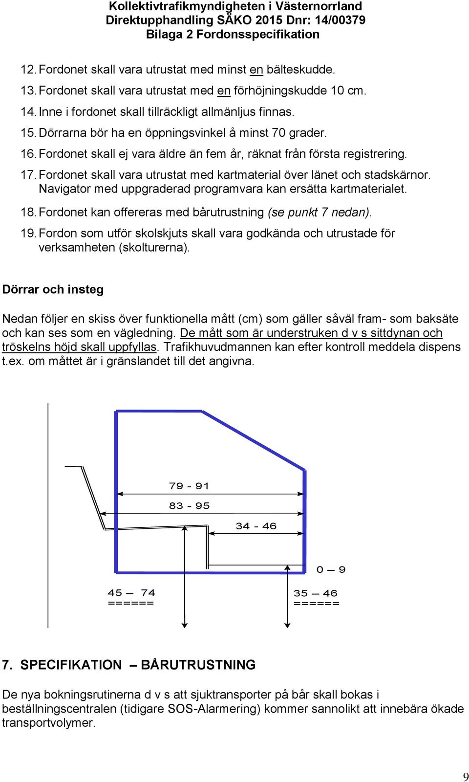 Fordonet skall vara utrustat med kartmaterial över länet och stadskärnor. Navigator med uppgraderad programvara kan ersätta kartmaterialet. 18.