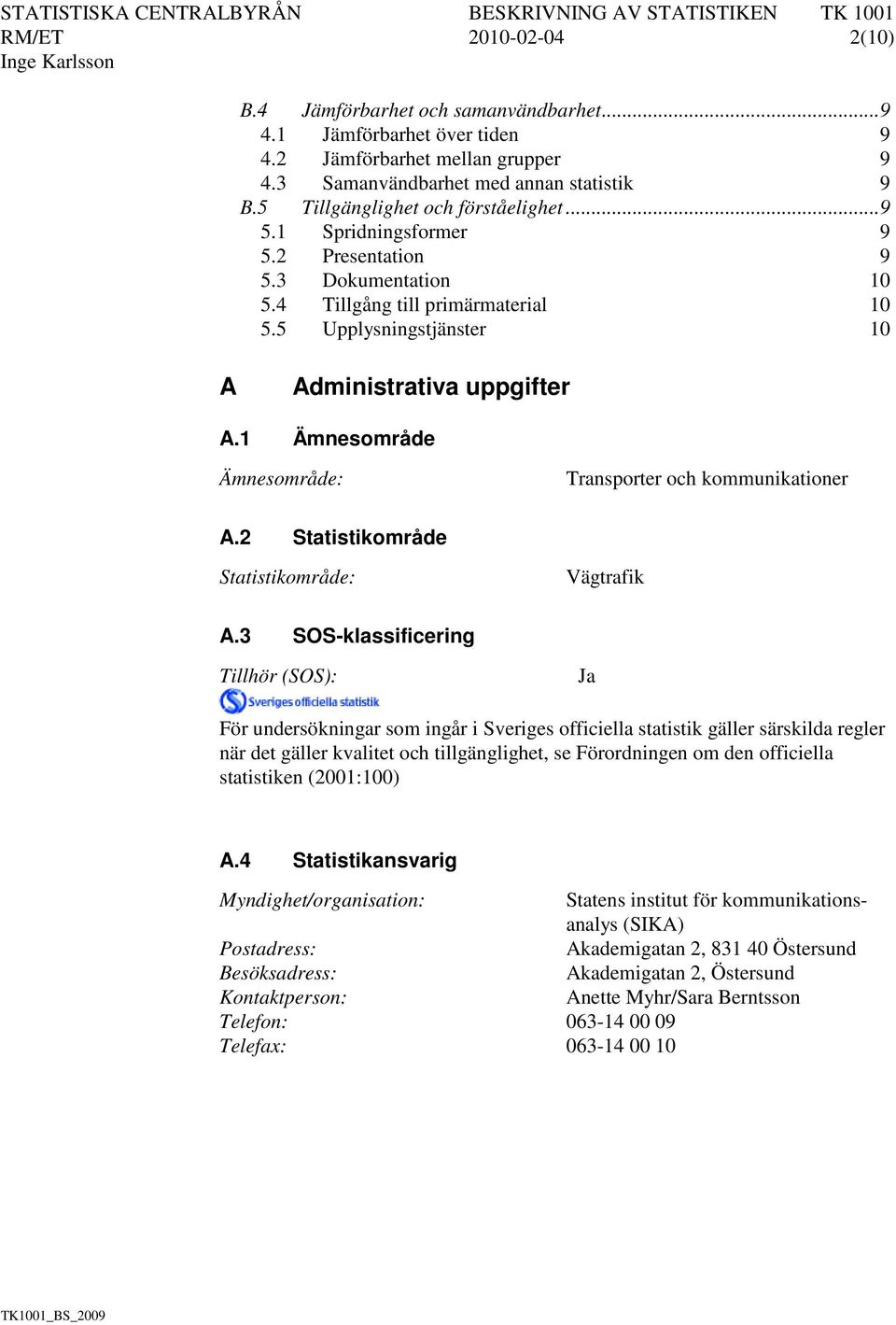 1 Ämnesområde Ämnesområde: Transporter och kommunikationer A.2 Statistikområde Statistikområde: Vägtrafik A.