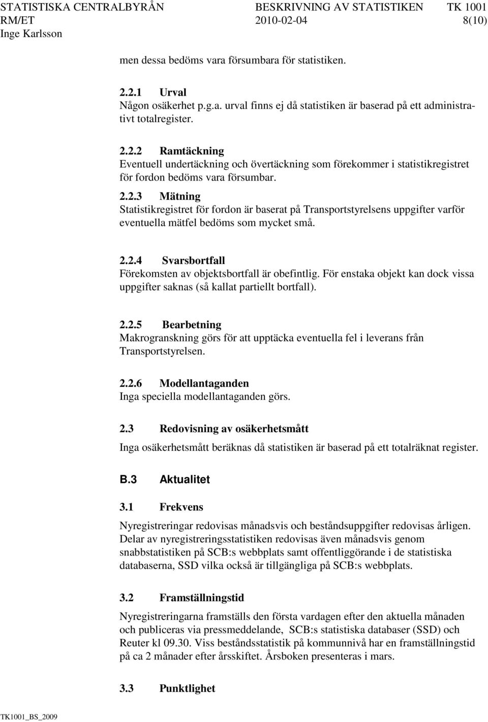 För enstaka objekt kan dock vissa uppgifter saknas (så kallat partiellt bortfall). 2.2.5 Bearbetning Makrogranskning görs för att upptäcka eventuella fel i leverans från Transportstyrelsen. 2.2.6 Modellantaganden Inga speciella modellantaganden görs.