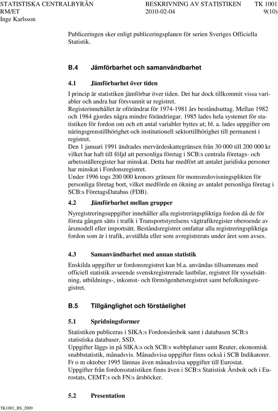 Registerinnehållet är oförändrat för 1974-1981 års beståndsuttag. Mellan 1982 och 1984 gjordes några mindre förändringar.