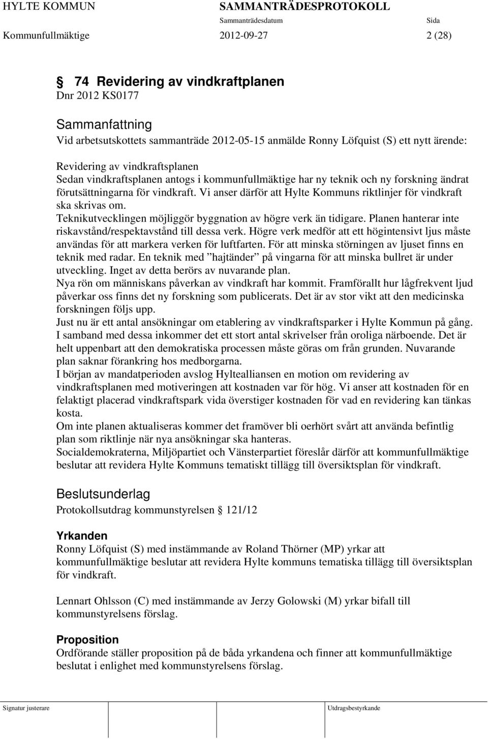 Vi anser därför att Hylte Kommuns riktlinjer för vindkraft ska skrivas om. Teknikutvecklingen möjliggör byggnation av högre verk än tidigare.