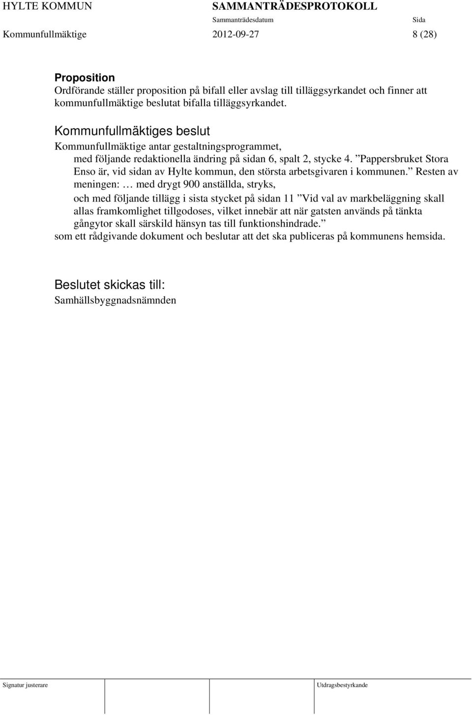 Pappersbruket Stora Enso är, vid sidan av Hylte kommun, den största arbetsgivaren i kommunen.