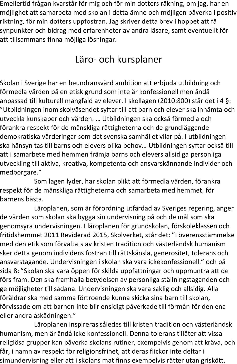 Läro och kursplaner Skolan i Sverige har en beundransvärd ambition att erbjuda utbildning och förmedla värden på en etisk grund som inte är konfessionell men ändå anpassad till kulturell mångfald av