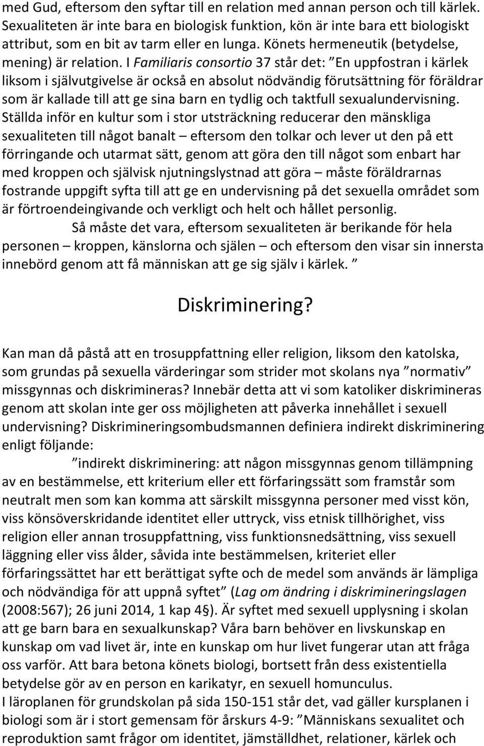 I Familiaris consortio 37 står det: En uppfostran i kärlek liksom i självutgivelse är också en absolut nödvändig förutsättning för föräldrar som är kallade till att ge sina barn en tydlig och