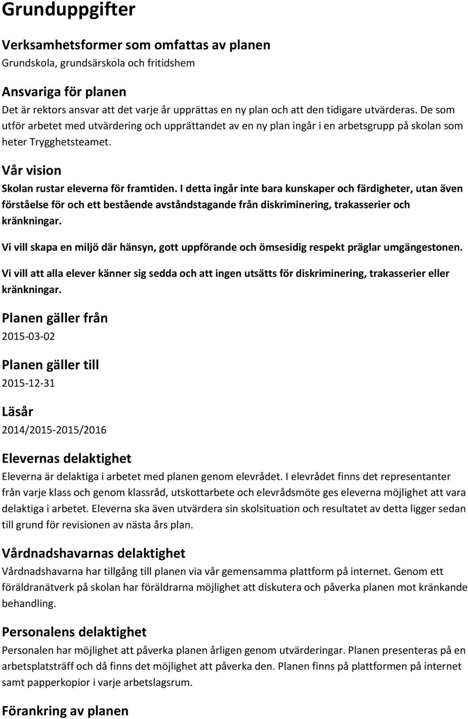 I detta ingår inte bara kunskaper och färdigheter, utan även förståelse för och ett bestående avståndstagande från diskriminering, trakasserier och kränkningar.