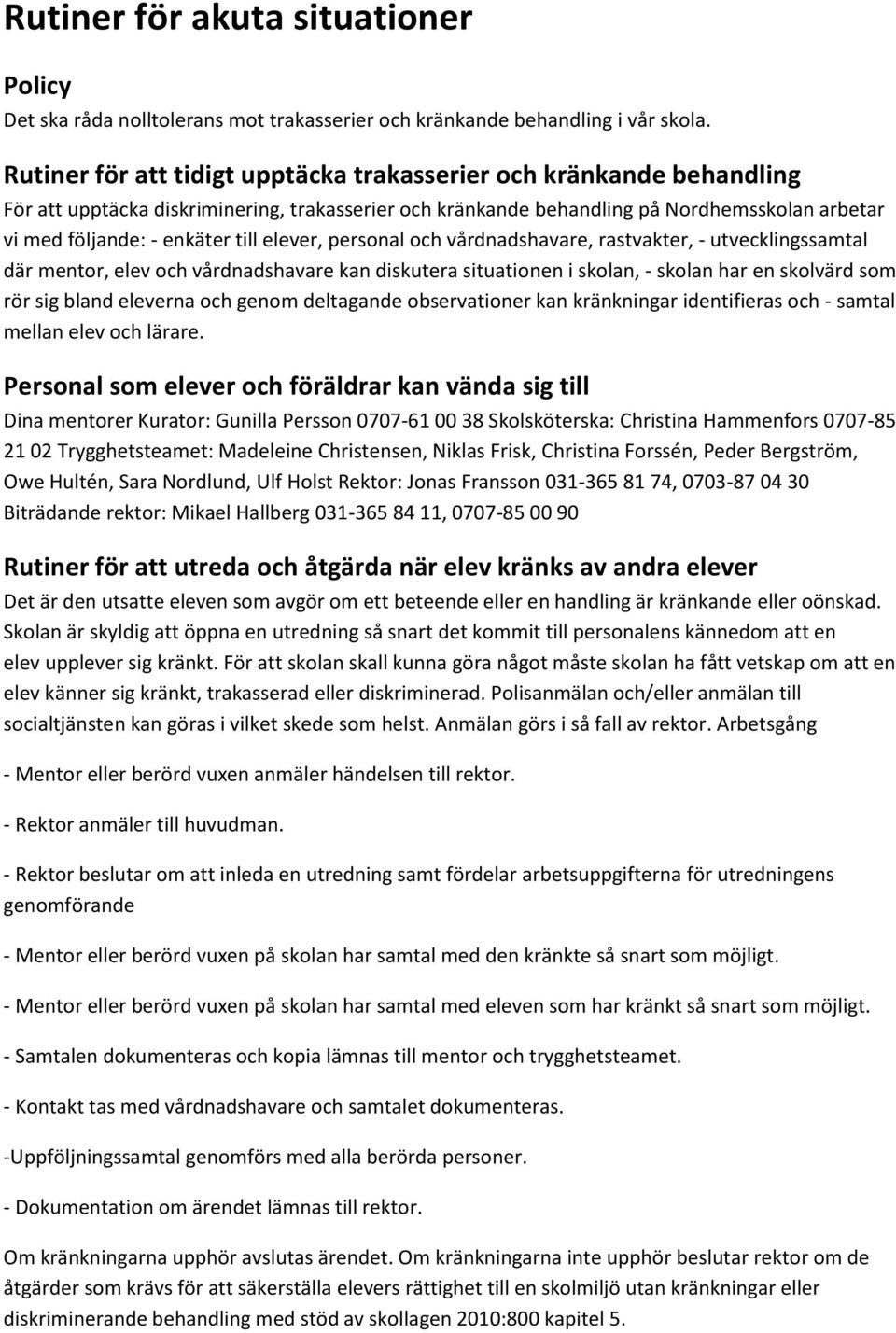 elever, personal och vårdnadshavare, rastvakter, - utvecklingssamtal där mentor, elev och vårdnadshavare kan diskutera situationen i skolan, - skolan har en skolvärd som rör sig bland eleverna och