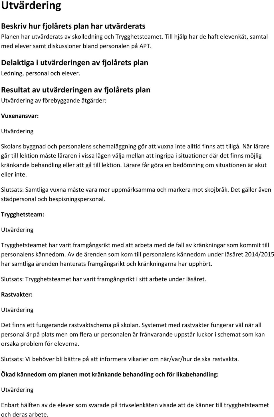 Resultat av utvärderingen av fjolårets plan Utvärdering av förebyggande åtgärder: Vuxenansvar: Utvärdering Skolans byggnad och personalens schemaläggning gör att vuxna inte alltid finns att tillgå.