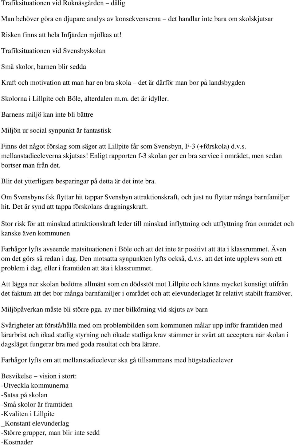 Barnens miljö kan inte bli bättre Miljön ur social synpunkt är fantastisk Finns det något förslag som säger att Lillpite får som Svensbyn, F-3 (+förskola) d.v.s. mellanstadieeleverna skjutsas!