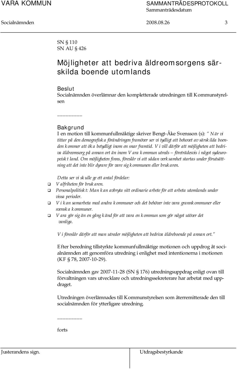 kommunfullmäktige skriver Bengt-Åke Svensson (s): När vi tittar på den demografiska förändringen framöver ser vi tydligt att behovet av särskilda boenden kommer att öka betydligt inom en snar framtid.