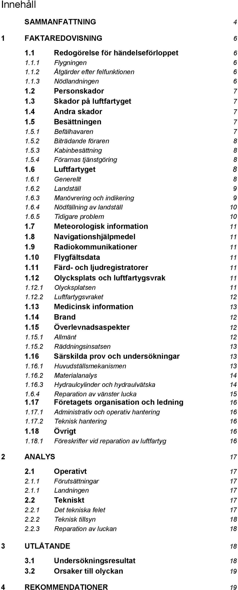 6.2 Landställ 9 1.6.3 Manövrering och indikering 9 1.6.4 Nödfällning av landställ 10 1.6.5 Tidigare problem 10 1.7 Meteorologisk information 11 1.8 Navigationshjälpmedel 11 1.