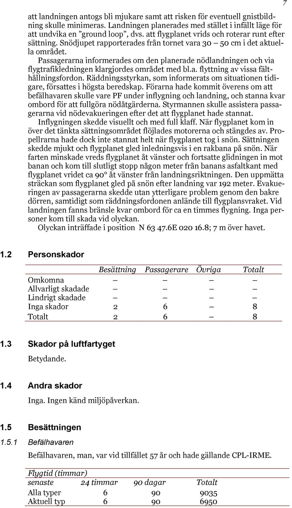 Passagerarna informerades om den planerade nödlandningen och via flygtrafikledningen klargjordes området med bl.a. flyttning av vissa fälthållningsfordon.