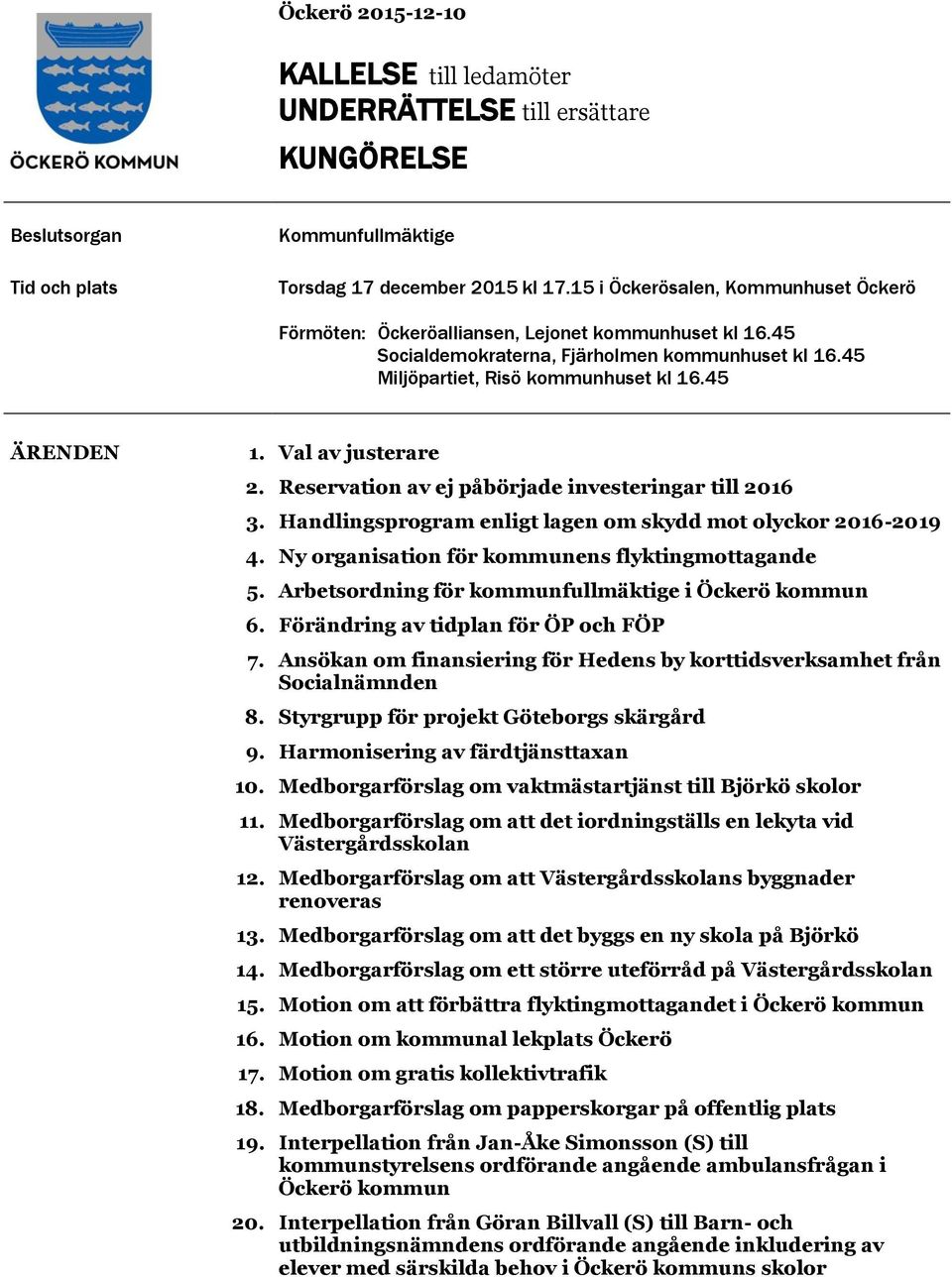 Val av justerare 2. Reservation av ej påbörjade investeringar till 2016 3. Handlingsprogram enligt lagen om skydd mot olyckor 2016-2019 4. Ny organisation för kommunens flyktingmottagande 5.