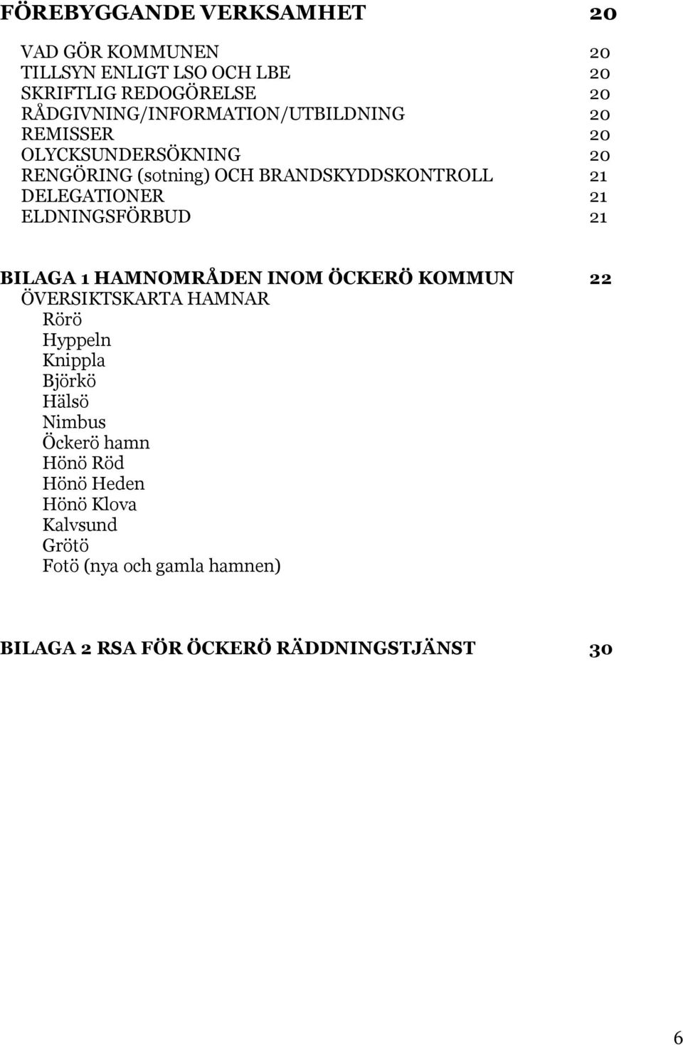 DELEGATIONER 21 ELDNINGSFÖRBUD 21 BILAGA 1 HAMNOMRÅDEN INOM ÖCKERÖ KOMMUN 22 ÖVERSIKTSKARTA HAMNAR Rörö Hyppeln Knippla