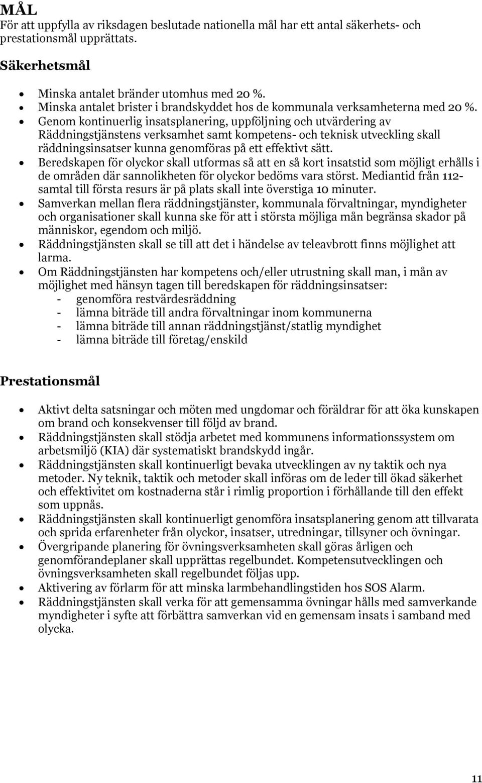 Genom kontinuerlig insatsplanering, uppföljning och utvärdering av Räddningstjänstens verksamhet samt kompetens- och teknisk utveckling skall räddningsinsatser kunna genomföras på ett effektivt sätt.