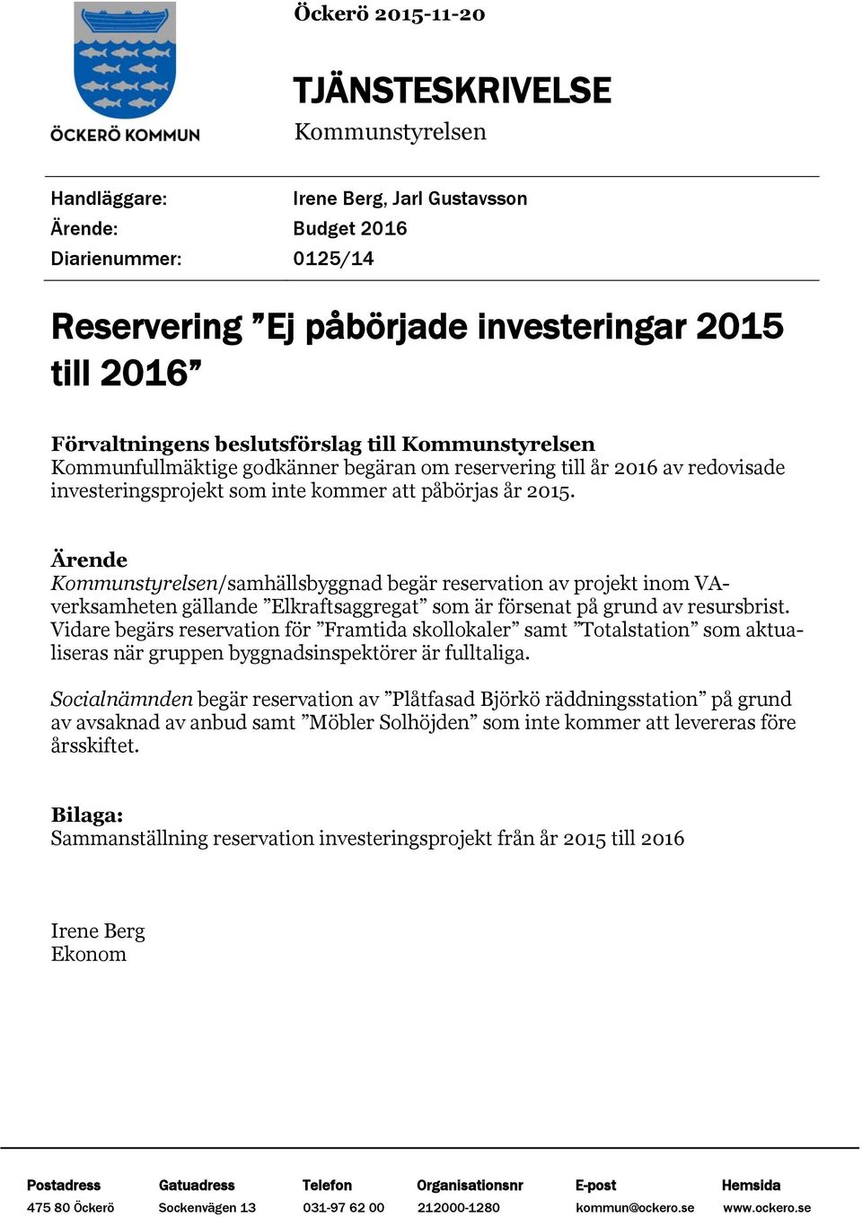 Ärende Kommunstyrelsen/samhällsbyggnad begär reservation av projekt inom VAverksamheten gällande Elkraftsaggregat som är försenat på grund av resursbrist.