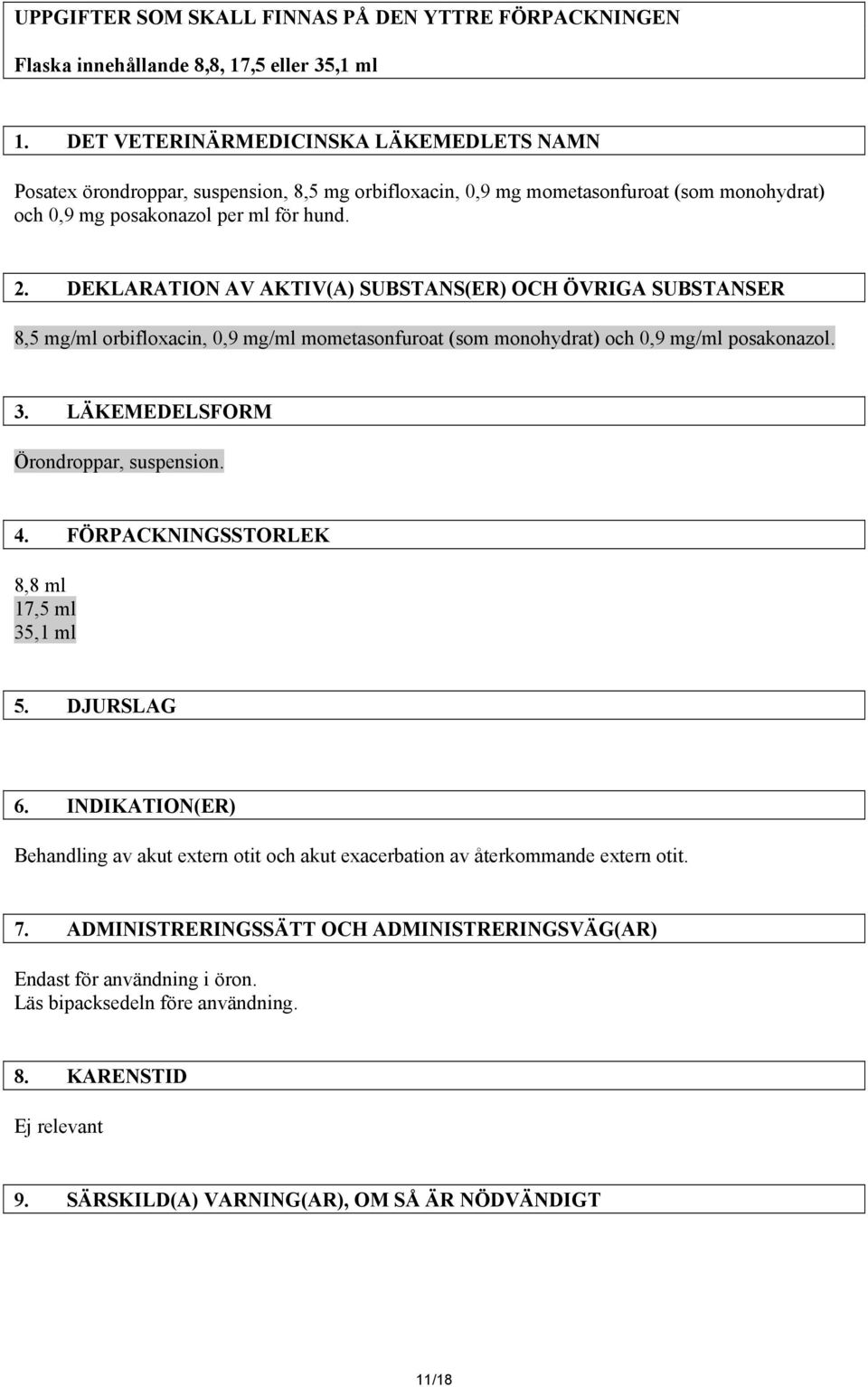 DEKLARATION AV AKTIV(A) SUBSTANS(ER) OCH ÖVRIGA SUBSTANSER 8,5 mg/ml orbifloxacin, 0,9 mg/ml mometasonfuroat (som monohydrat) och 0,9 mg/ml posakonazol. 3. LÄKEMEDELSFORM Örondroppar, suspension. 4.