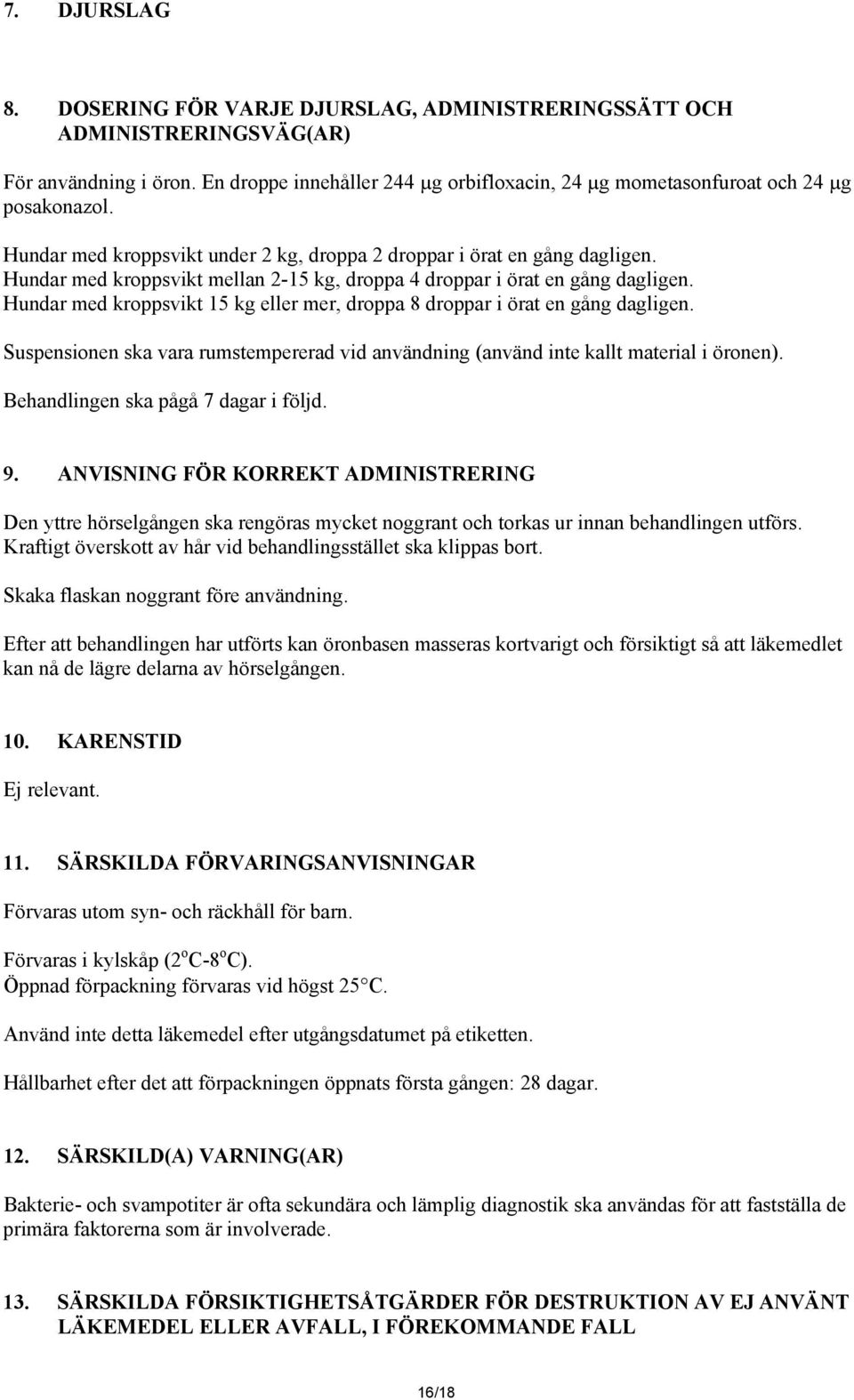 Hundar med kroppsvikt 15 kg eller mer, droppa 8 droppar i örat en gång dagligen. Suspensionen ska vara rumstempererad vid användning (använd inte kallt material i öronen).