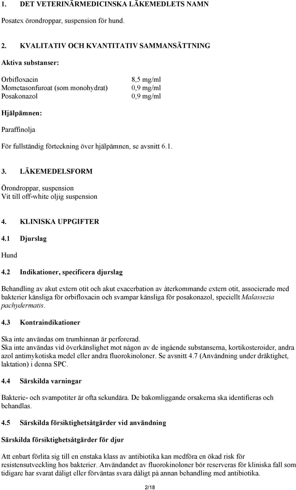 förteckning över hjälpämnen, se avsnitt 6.1. 3. LÄKEMEDELSFORM Örondroppar, suspension Vit till off-white oljig suspension 4. KLINISKA UPPGIFTER 4.1 Djurslag Hund 4.