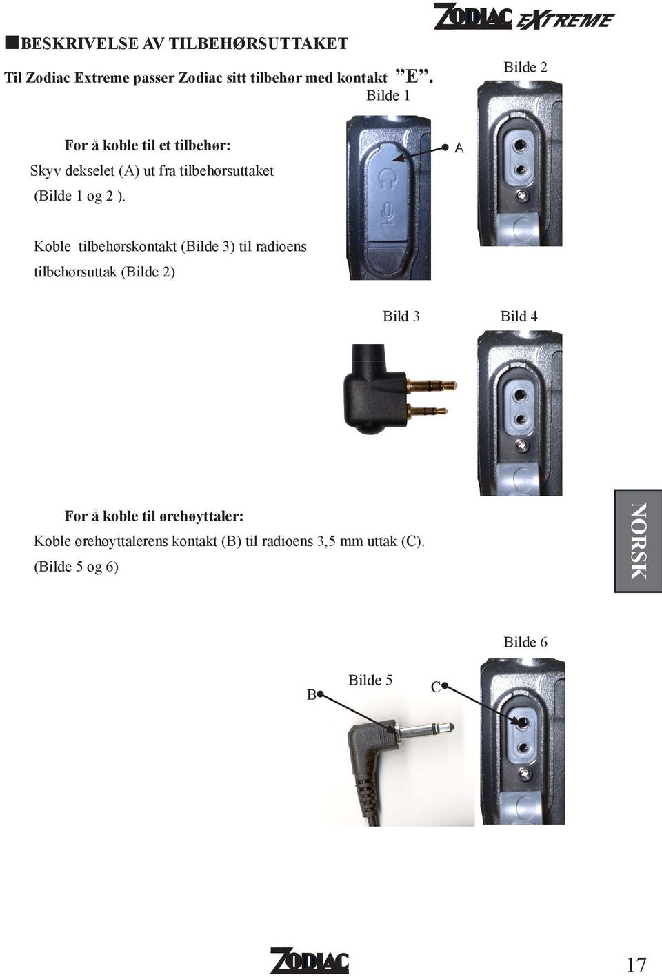 Koble tilbehørskontakt (Bilde 3) til radioens tilbehørsuttak (Bilde 2) Bild 3 Bild 4 For å koble til