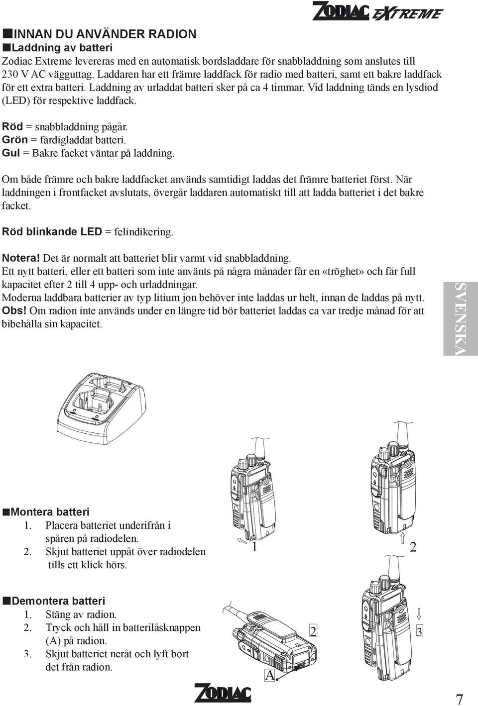 Vid laddning tänds en lysdiod (LED) för respektive laddfack. Röd = snabbladdning pågår. Grön = färdigladdat batteri. Gul = Bakre facket väntar på laddning.