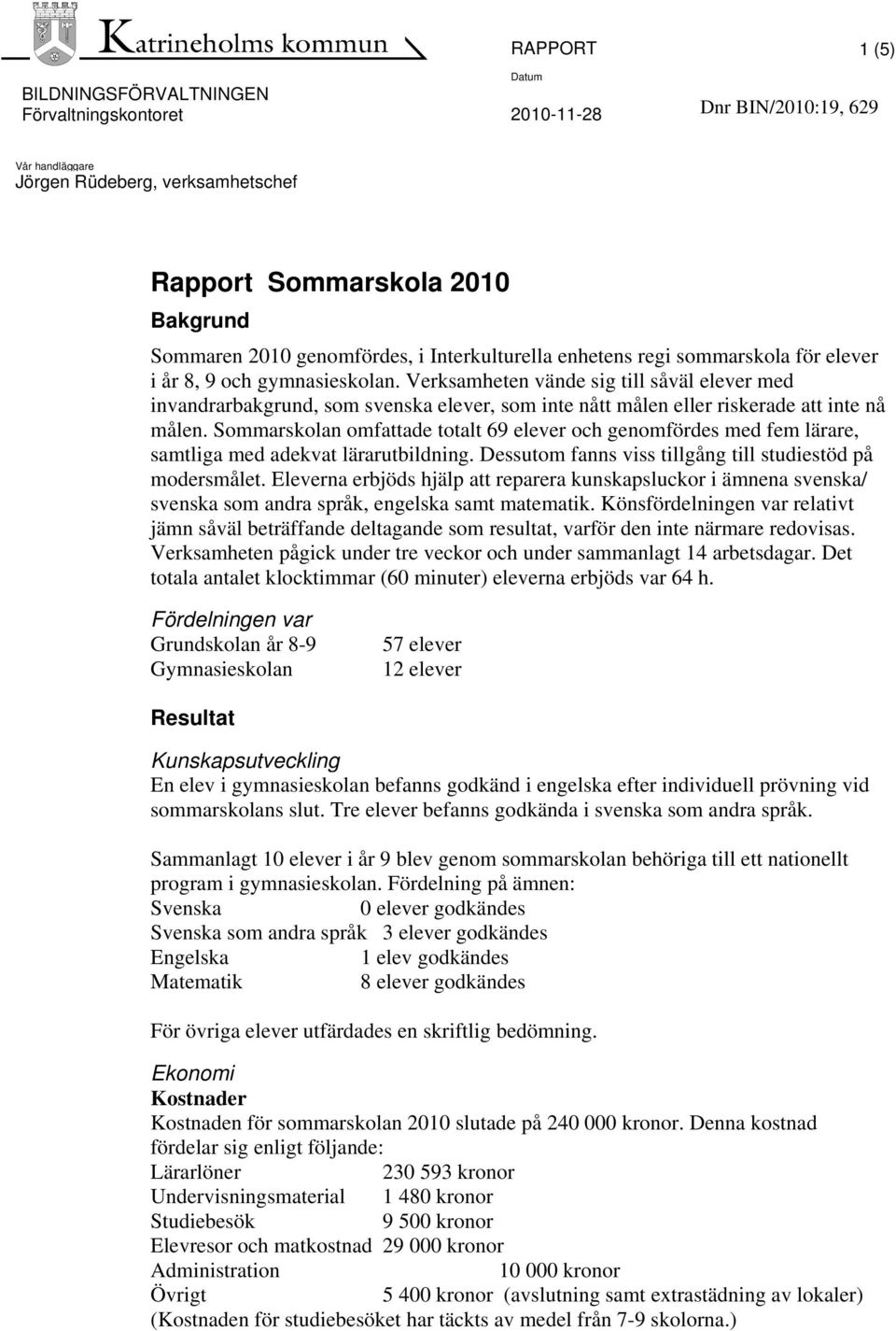 Sommarskolan omfattade totalt 69 elever och genomfördes med fem lärare, samtliga med adekvat lärarutbildning. Dessutom fanns viss tillgång till studiestöd på modersmålet.