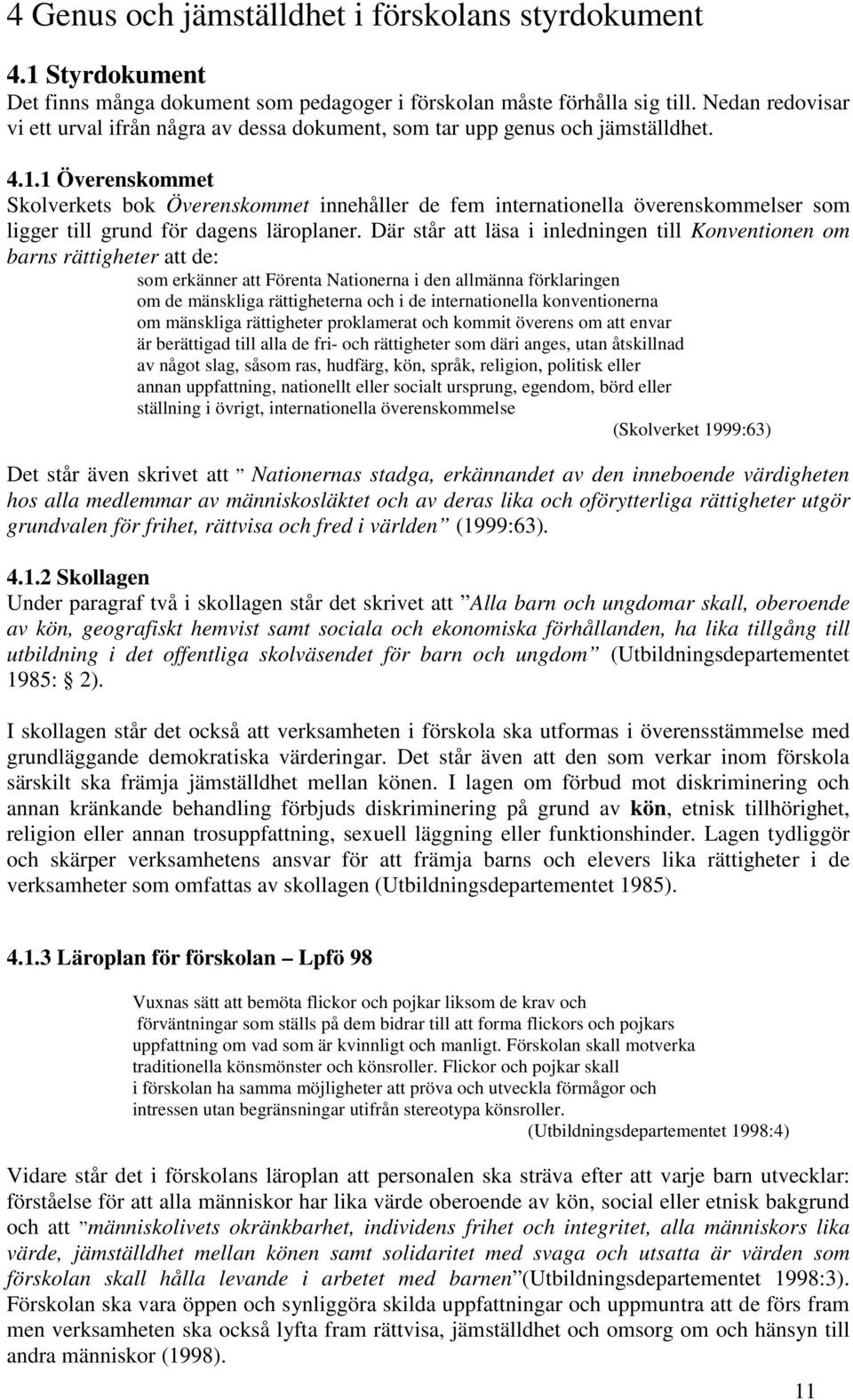 1 Överenskommet Skolverkets bok Överenskommet innehåller de fem internationella överenskommelser som ligger till grund för dagens läroplaner.