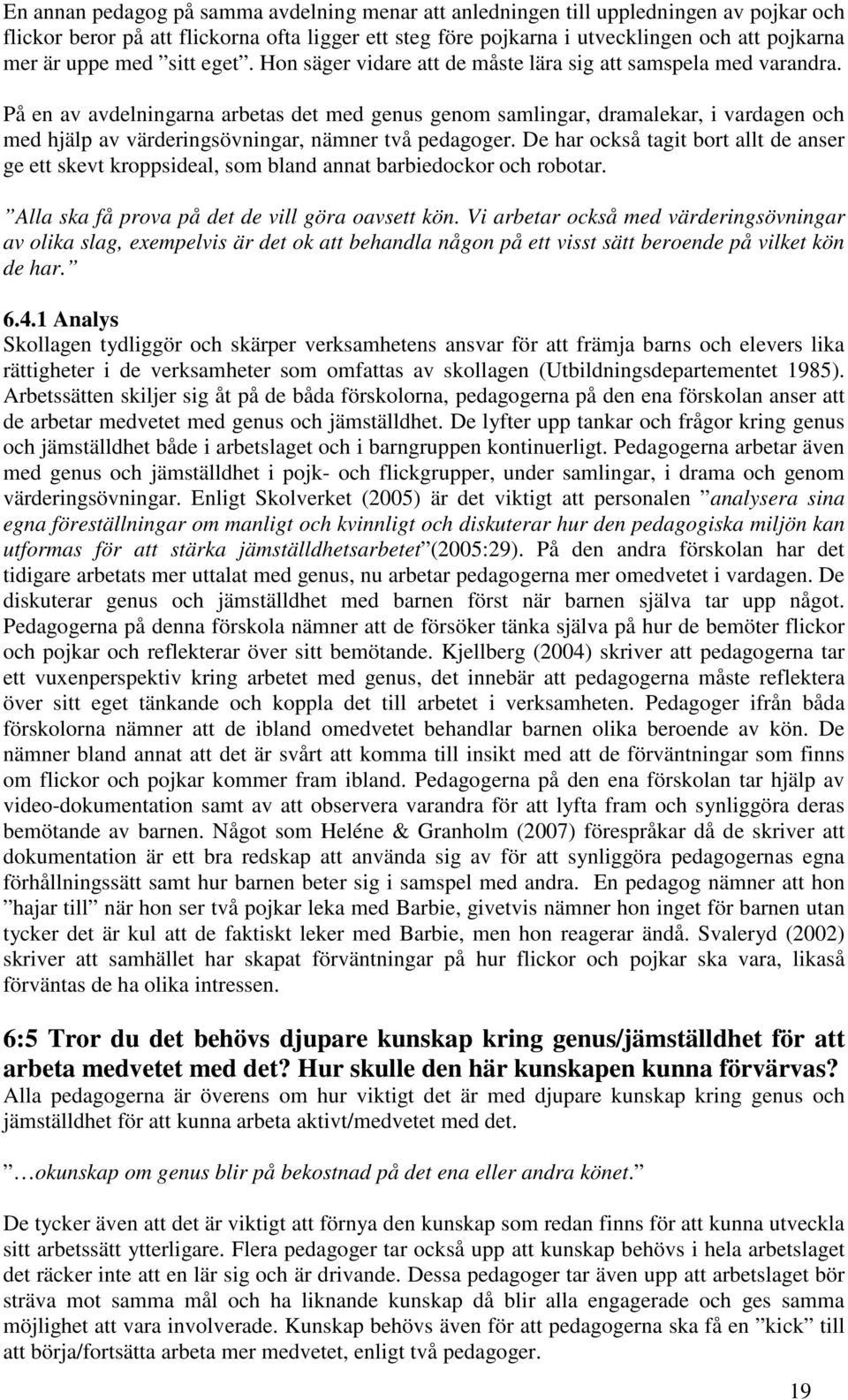 På en av avdelningarna arbetas det med genus genom samlingar, dramalekar, i vardagen och med hjälp av värderingsövningar, nämner två pedagoger.