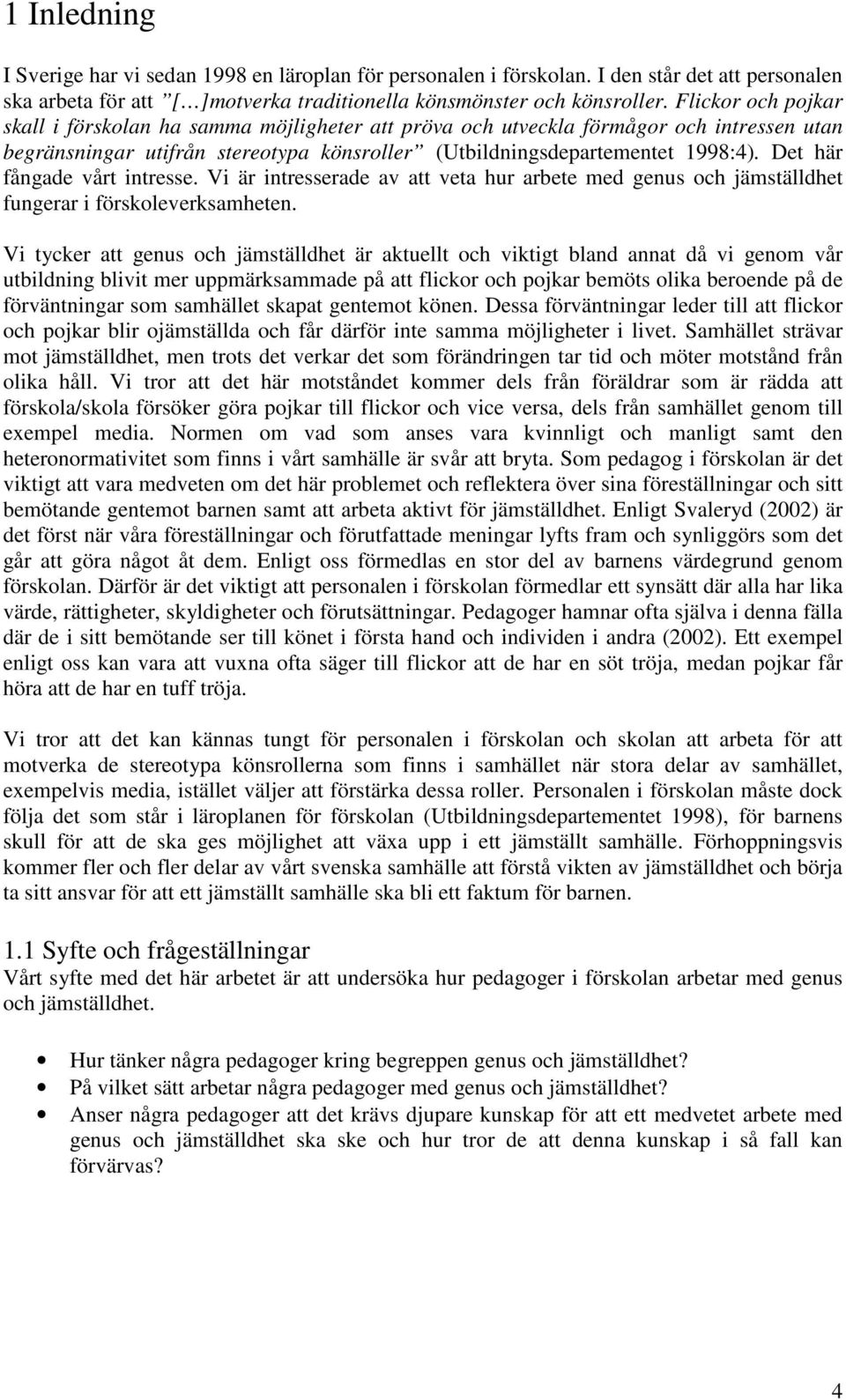 Det här fångade vårt intresse. Vi är intresserade av att veta hur arbete med genus och jämställdhet fungerar i förskoleverksamheten.