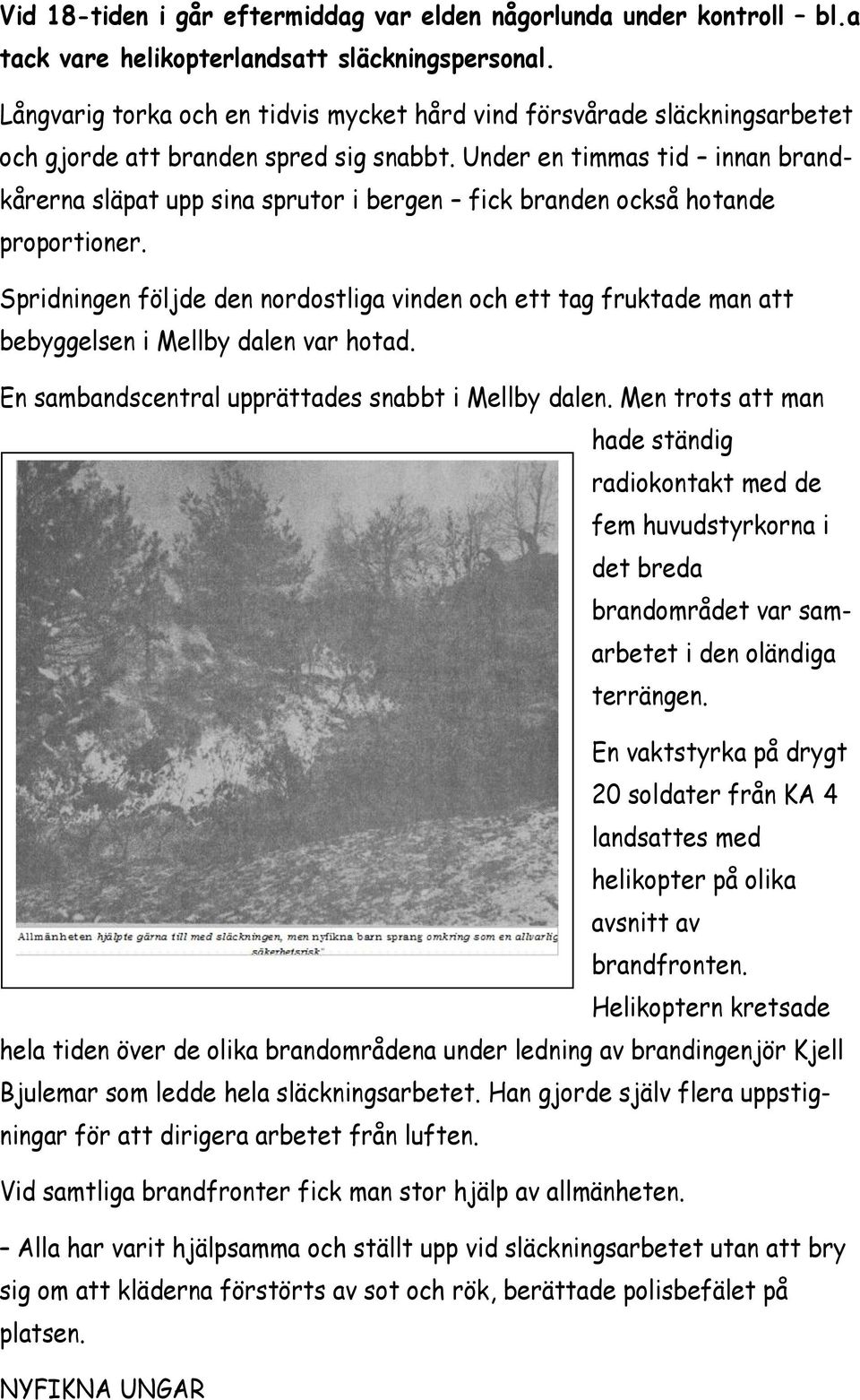 Under en timmas tid innan brandkårerna släpat upp sina sprutor i bergen fick branden också hotande proportioner.