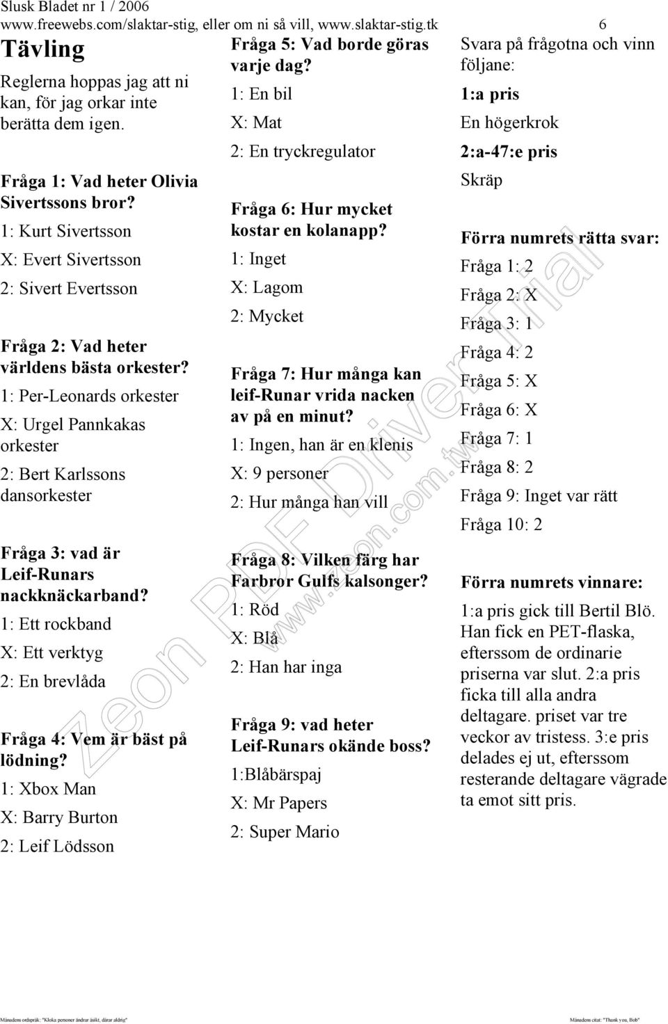 1: Per-Leonards orkester X: Urgel Pannkakas orkester 2: Bert Karlssons dansorkester Fråga 3: vad är Leif-Runars nackknäckarband?