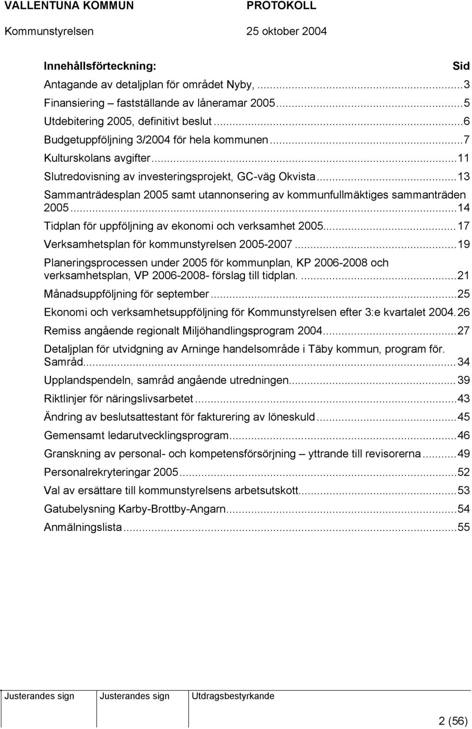 ..14 Tidplan för uppföljning av ekonomi och verksamhet 2005...17 Verksamhetsplan för kommunstyrelsen 2005-2007.