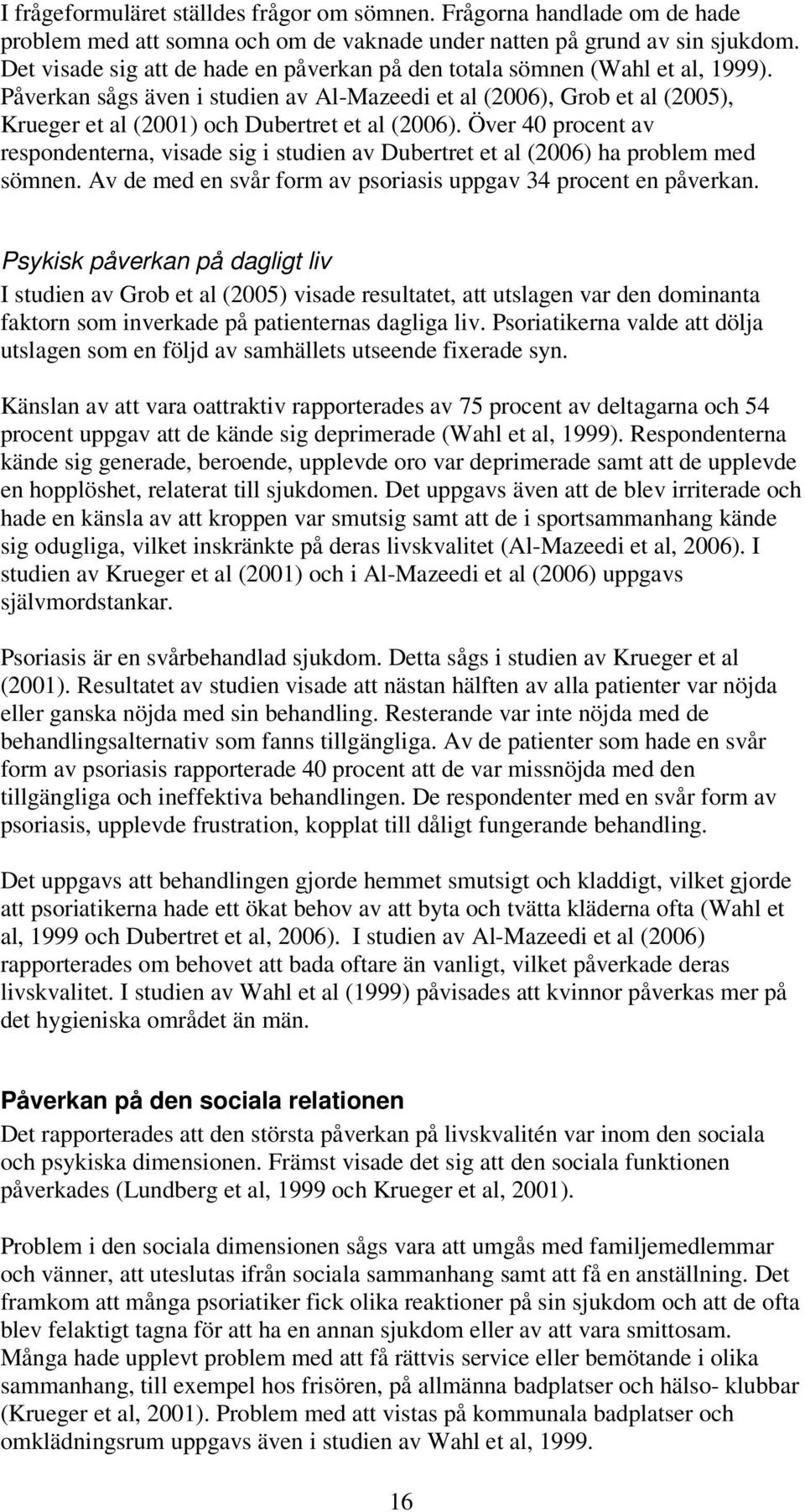 Påverkan sågs även i studien av Al-Mazeedi et al (2006), Grob et al (2005), Krueger et al (2001) och Dubertret et al (2006).
