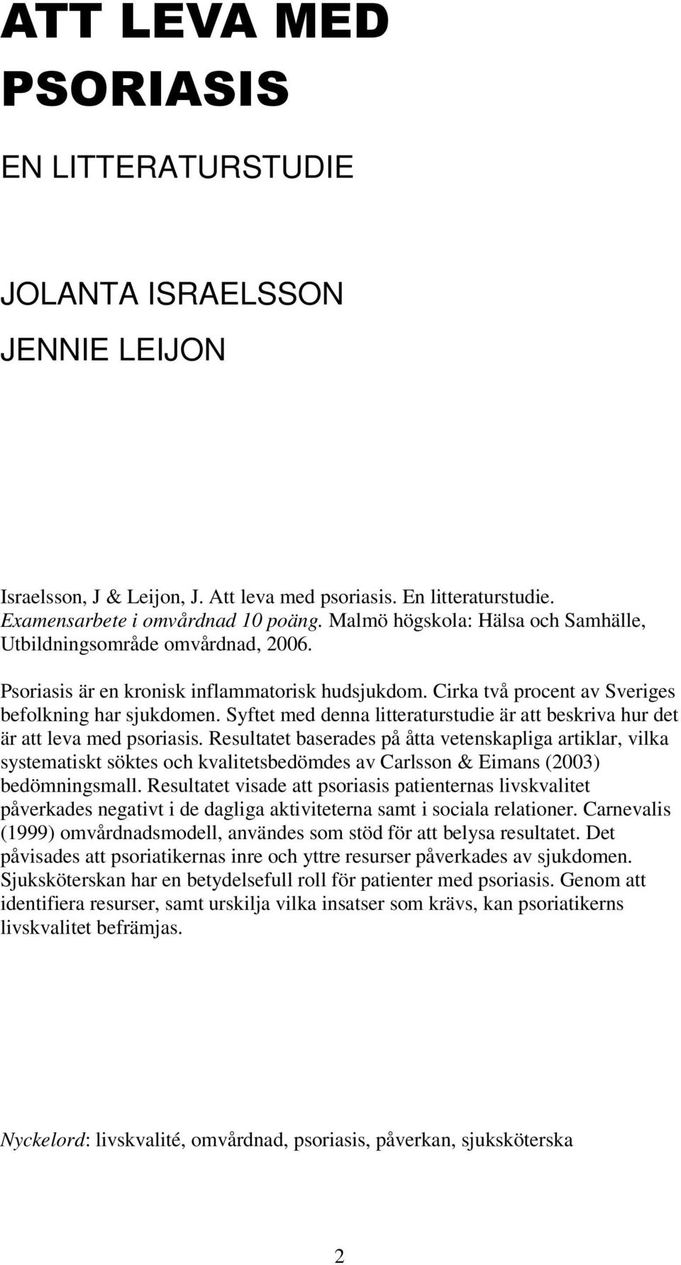 Syftet med denna litteraturstudie är att beskriva hur det är att leva med psoriasis.