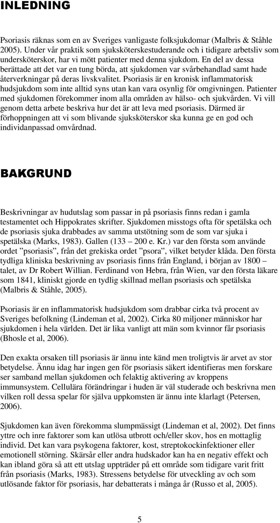 En del av dessa berättade att det var en tung börda, att sjukdomen var svårbehandlad samt hade återverkningar på deras livskvalitet.