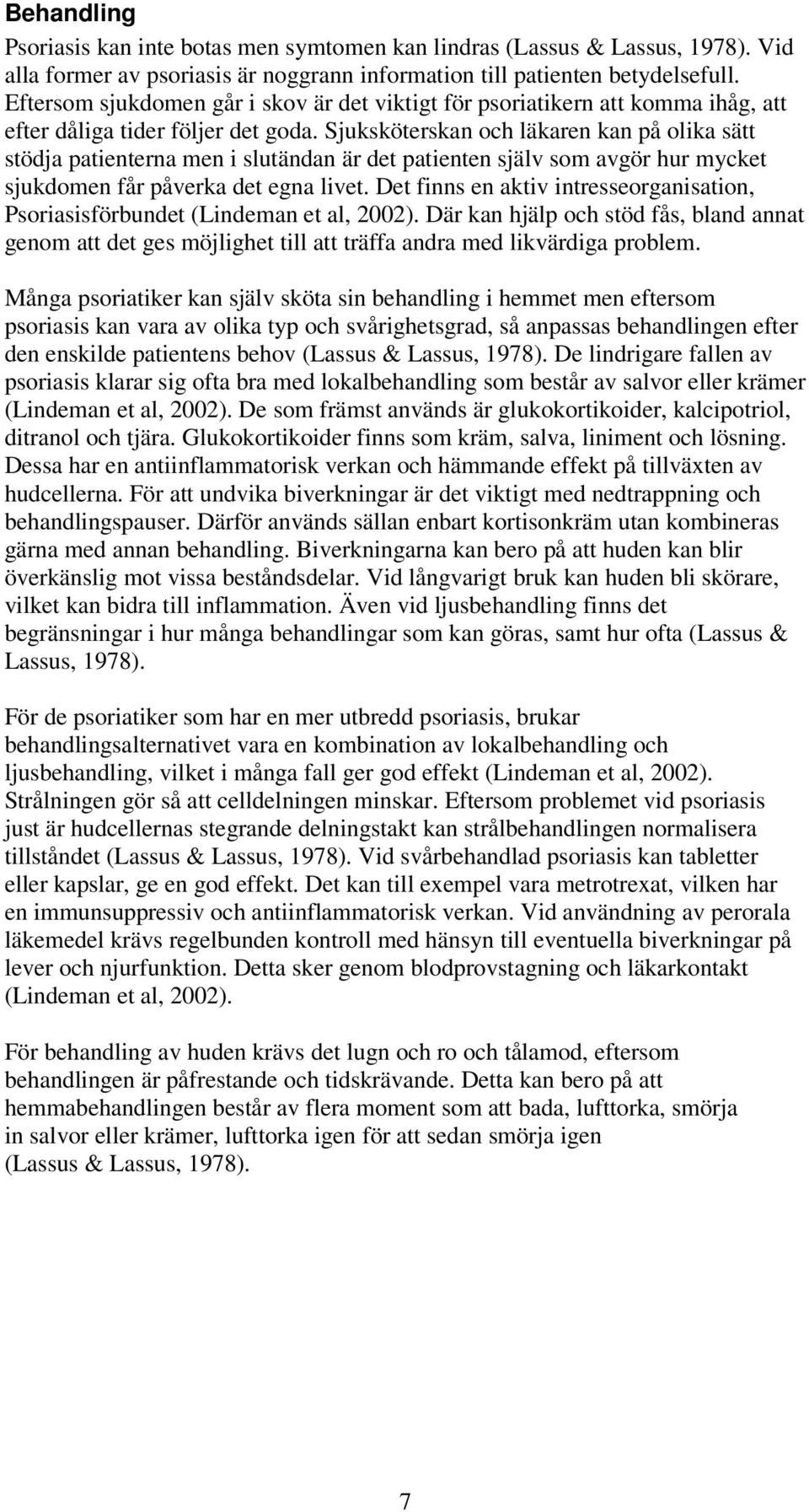 Sjuksköterskan och läkaren kan på olika sätt stödja patienterna men i slutändan är det patienten själv som avgör hur mycket sjukdomen får påverka det egna livet.