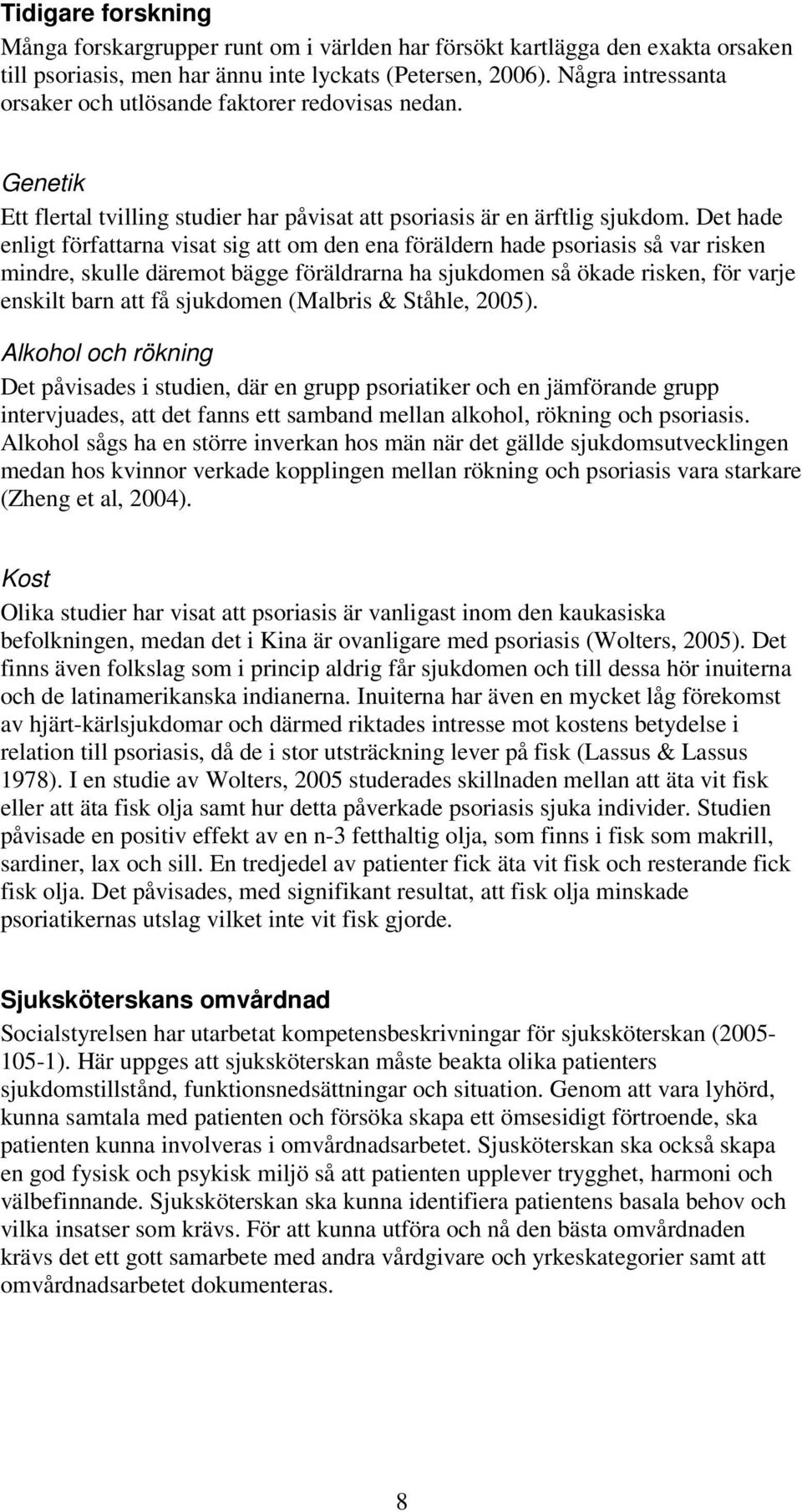 Det hade enligt författarna visat sig att om den ena föräldern hade psoriasis så var risken mindre, skulle däremot bägge föräldrarna ha sjukdomen så ökade risken, för varje enskilt barn att få