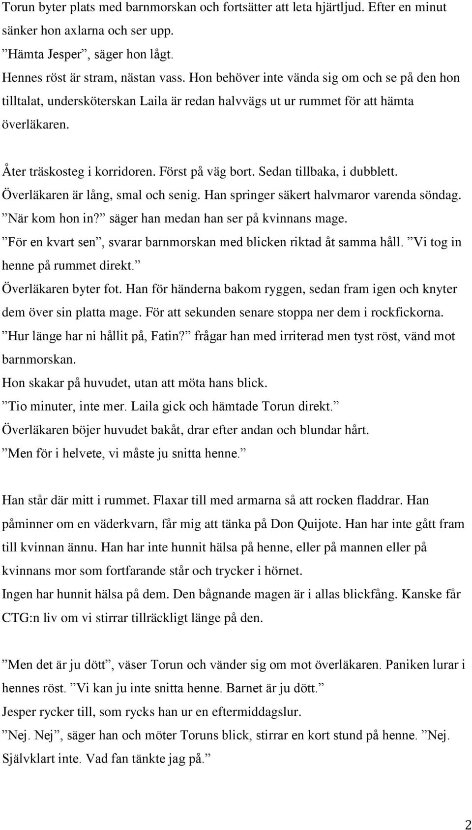 Sedan tillbaka, i dubblett. Överläkaren är lång, smal och senig. Han springer säkert halvmaror varenda söndag. När kom hon in? säger han medan han ser på kvinnans mage.