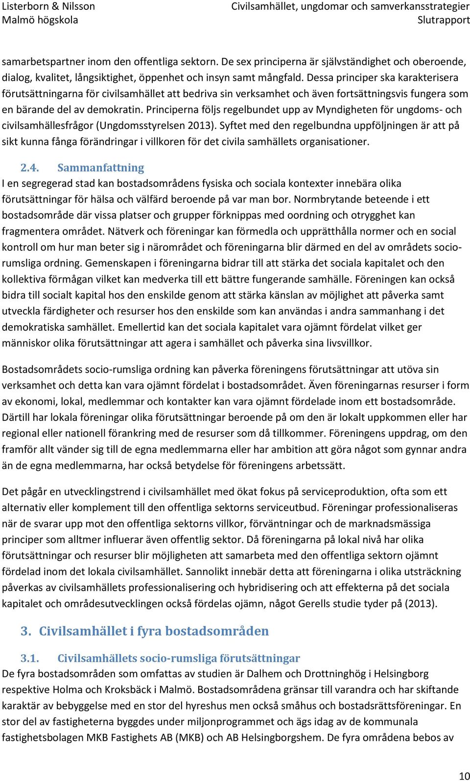 Principerna följs regelbundet upp av Myndigheten för ungdoms- och civilsamhällesfrågor (Ungdomsstyrelsen 2013).